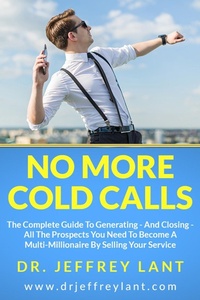 Enlarge image Cover: No More Cold Calls: The Complete Guide To Generating - And Closing - All The Prospects You Need To Become A Multi-Millionaire By Selling Your Service - Jeffrey Lant