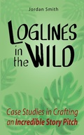 Cover: Loglines in the Wild: Case Studies in Crafting an Incredible Story Pitch - Balter Press