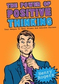 Cover: The Power Of Positive Thinking: Your Weapon To Beat Stress And Achieve Success (Positive Thinking Series, #6) - Positive Thinking Series