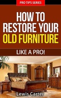 Cover: How To Restore Your  Old Furniture - Like A Pro! (Pro Tips, #3) - Pro Tips