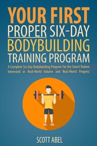 Enlarge image Cover: Your First Proper Six-Day Bodybuilding Training Program - Scott Abel