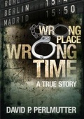 Cover: WRONG PLACE WRONG TIME - David P Perlmutter