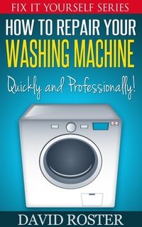 Enlarge image Cover: How To Repair Your Washing Machine - Quickly and Professionally!!! (Fix It Yourself, #3) - Shaharm Publications