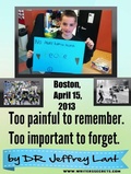 Cover: Boston, April 15, 2013 Too painful to remember. Too important to forget. - Jeffrey Lant