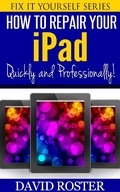 Cover: How To Repair Your iPad - Quickly and Professionally! (Fix It Yourself, #5) - Fix It Yourself