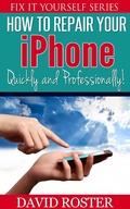 Cover: How To Repair Your iPhone - Quickly and Professionally! (Fix It Yourself, #2) - Fix It Yourself
