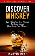 Cover: Discover Whiskey - Everything You Ever Wanted To Know About Choosing A Fine Whiskey! (A Connoisseur's Guide, #1) - A Connoisseur's Guide