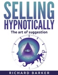 Cover: Selling Hypnotically. The Art Of Suggestion - Richard Barker