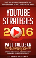 Cover: YouTube Strategies 2016: How To Make And Market YouTube Videos That Bring Hungry Online Buyers Straight To Your Products And Services - Paul Colligan
