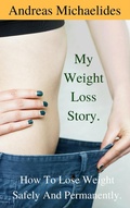 Cover: My Weight Loss Story: How To Lose Weight Safely And Permanently. - Andreas Michaelides