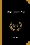 Cover: A Legal Minimum Wage - Wentworth Press