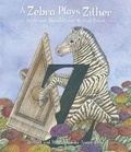 Cover: A Zebra Plays Zither an Animal Alphabet and Musical Revue - Pomegranate Communications Inc,US