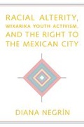 Cover: Racial Alterity, Wixarika Youth Activism, and the Right to the Mexican City - University of Arizona Press