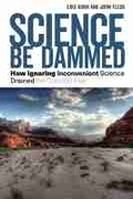 Cover: Science Be Dammed - University of Arizona Press