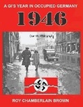 Cover: 1946 - A Gi's Year in Occupied Germany - Roy Chamberlain Brown