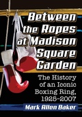 Cover: Between the Ropes at Madison Square Garden - McFarland & Co Inc