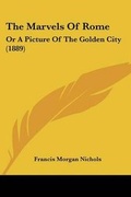 Cover: The Marvels Of Rome - Kessinger Publishing