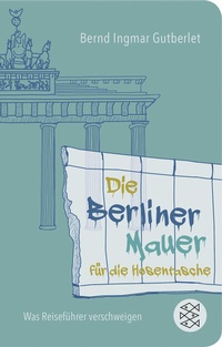 Abbildung von: Die Berliner Mauer für die Hosentasche - Fischer Taschenbuch