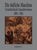 Cover: Die t&ouml;dliche Maschine. Technikkritische Zukunftsvisionen 1891 - 1914 - synergenVerlag