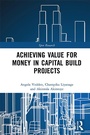 Cover: Achieving Value for Money in Capital Build Projects - Routledge