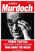 Cover: The Making of Murdoch: Power, Politics and What Shaped the Man Who Owns the Media - I.B. Tauris