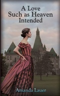 Cover: A Love Such as Heaven Intended - Full Quiver Publishing