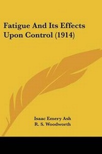 Enlarge image Cover: Fatigue And Its Effects Upon Control (1914) - Kessinger Publishing