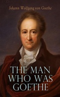 Cover: The Man Who Was Goethe: Memoirs, Letters & Essays - e-artnow