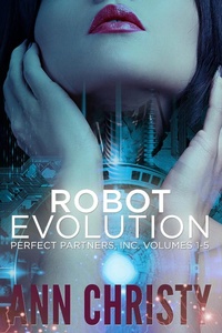 Enlarge image Cover: Robot Evolution: Perfect Partners, Inc. Vols 1-5 (Perfect Partners, Incorporated, #1) - Ann Christy