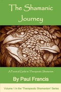 Cover: The Shamanic Journey: A Practical Guide to Therapeutic Shamanism (The 'Therapeutic Shamanism' series., #1) - The 'Therapeutic Shamanism' series.