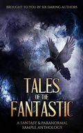 Cover: Tales of the Fantastic - A Fantasy & Paranormal Sample Anthology - Buchelli, Carey, Gilchrist, Leishman, Lynagh, Ross