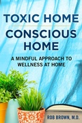 Cover: Toxic home/Conscious home: A Mindful Approach to Wellness at Home - Rob Brown MD