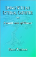 Cover: Living With an External Catheter or "I Want One of Those!" - A Turning Point Publication