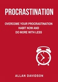 Cover: Procrastination: Overcome Your Procrastination Habit Now and Do More with Less - Allan Davidson