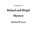 Cover: Relayd and Httpd Mastery (IT Mastery, #11) - IT Mastery