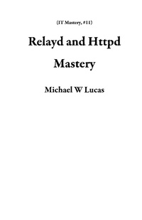 Enlarge image Cover: Relayd and Httpd Mastery (IT Mastery, #11) - IT Mastery