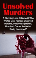 Cover: Unsolved Murders: A Stunning Look At the Worlds Most Famous Unsolved Murder Cases, Unsolved Mysteries, Unsolved Crimes And What Really Happened - Victoria Mason
