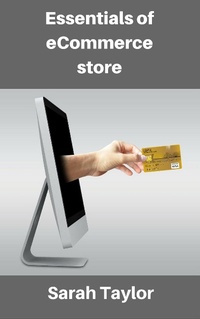 Enlarge image Cover: Essentials of eCommerce Store: Best Guide to Run Your Online eCommerce Store - Sarah Taylor