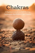Cover: Chakras (A Beginner's Guide to Self-Healing Techniques that Balance the Chakras) - A Beginner's Guide to Self-Healing Techniques that Balance the Chakras