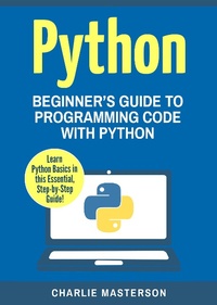 Enlarge image Cover: Python: Beginner's Guide to Programming Code with Python (Python Computer Programming, #1) - Charlie Masterson