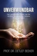 Cover: Unverwundbar: Der revolution&auml;re Ansatz, wie Sie m&uuml;helos Frieden mit Ihrer Vergangenheit schlie&szlig;en - 4 Schritte zu innerem Frieden (5 Minuten t&auml;glich f&uuml;r ein besseres Leben, #3) - Detlef Beeker