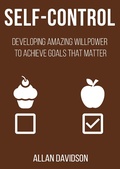 Cover: Self Control: Developing Amazing Willpower to Achieve Goals that Matter - Allan Davidson