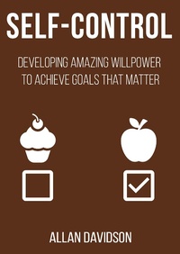 Enlarge image Cover: Self Control: Developing Amazing Willpower to Achieve Goals that Matter - Allan Davidson