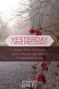 Cover: Yesterday I was Pregnant: What I Wish I'd Known About Miscarriage Before it Happened to Me. - Vanessa Bailey