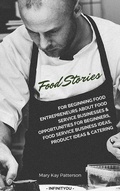 Cover: Food Stories For Beginning Food Entrepreneurs About Food  Service Businesses & Opportunities For Beginners, Food Service Business Ideas, Product Ideas & Catering (Beginner's Crafts Guide Series) - Beginner's Crafts Guide Series