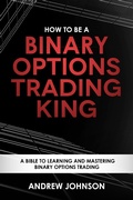 Cover: How to be a Binary Options Trading King (How To Be A Trading King, #3) - How To Be A Trading King