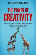 Cover: The Power of Creativity (Book 3): How to Conquer Procrastination, Finish Your Work and Find Success - Bryan Collins