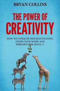 Enlarge image Cover: The Power of Creativity (Book 3): How to Conquer Procrastination, Finish Your Work and Find Success - Bryan Collins