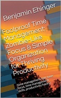 Cover: Foolproof Time Management: Zombie-Like Focus & Simple Organization for Thriving Productivity - Benjamin Ehinger