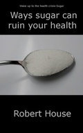 Cover: Ways Sugar Can Ruin Your Child's Health - Robert House